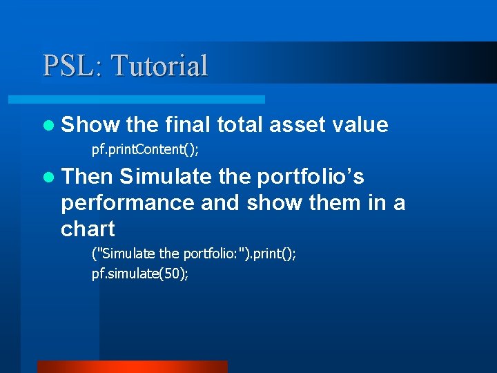 PSL: Tutorial l Show the final total asset value pf. print. Content(); l Then