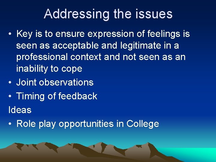 Addressing the issues • Key is to ensure expression of feelings is seen as