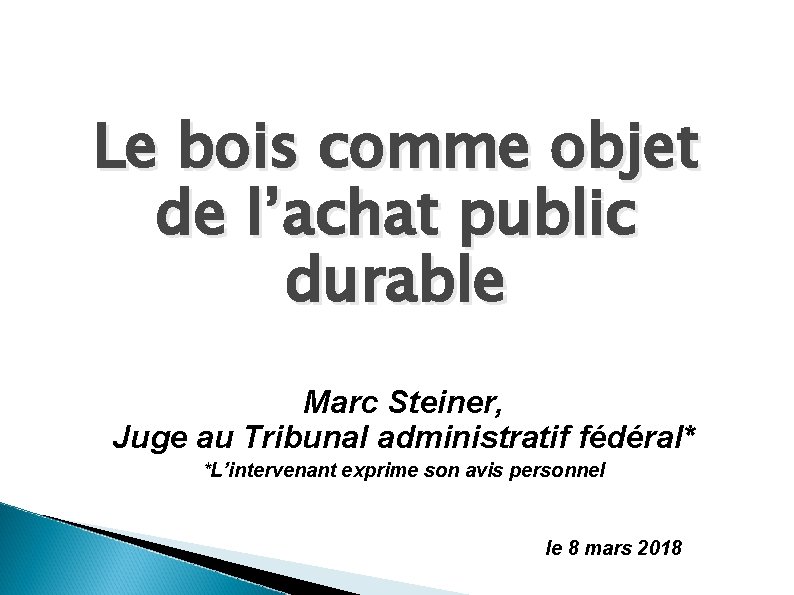 Le bois comme objet de l’achat public durable Marc Steiner, Juge au Tribunal administratif