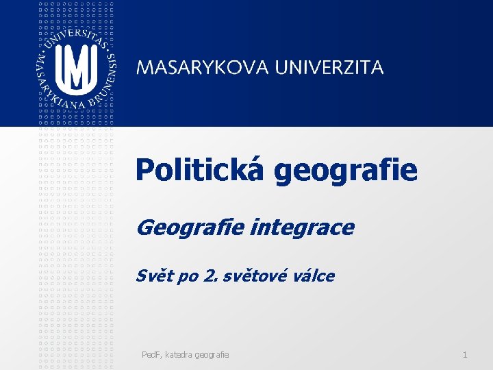 Politická geografie Geografie integrace Svět po 2. světové válce Ped. F, katedra geografie 1