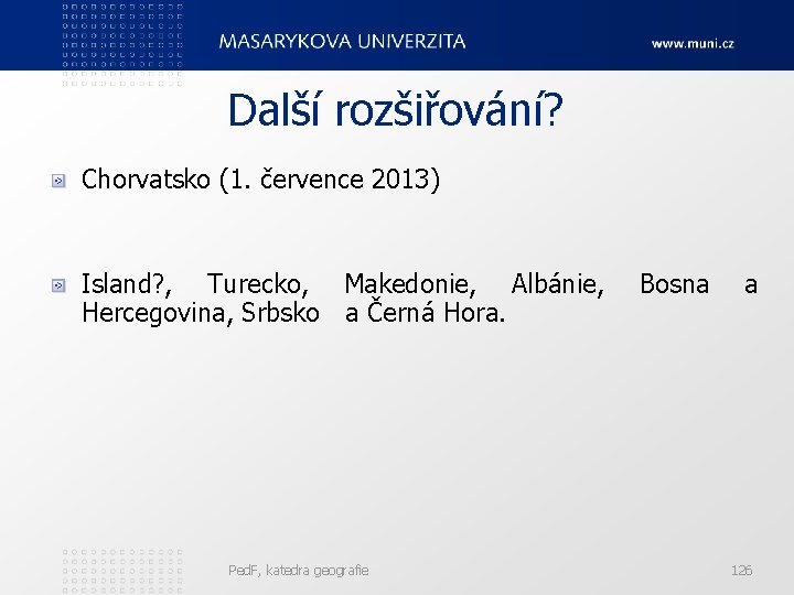 Další rozšiřování? Chorvatsko (1. července 2013) Island? , Turecko, Makedonie, Albánie, Hercegovina, Srbsko a