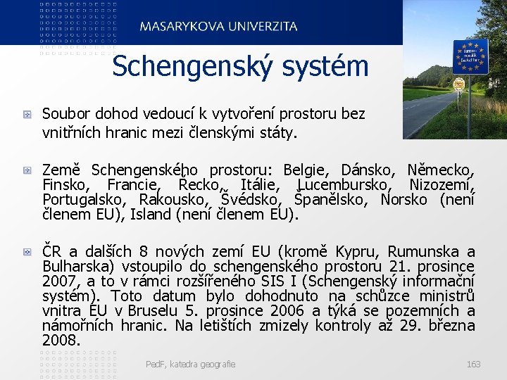Schengenský systém Soubor dohod vedoucí k vytvoření prostoru bez vnitřních hranic mezi členskými státy.