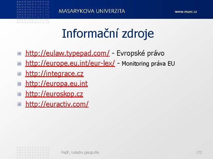 Informační zdroje http: //eulaw. typepad. com/ - Evropské právo http: //europe. eu. int/eur-lex/ -