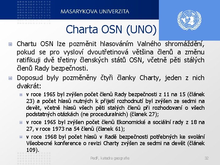 Charta OSN (UNO) Chartu OSN lze pozměnit hlasováním Valného shromáždění, pokud se pro vysloví