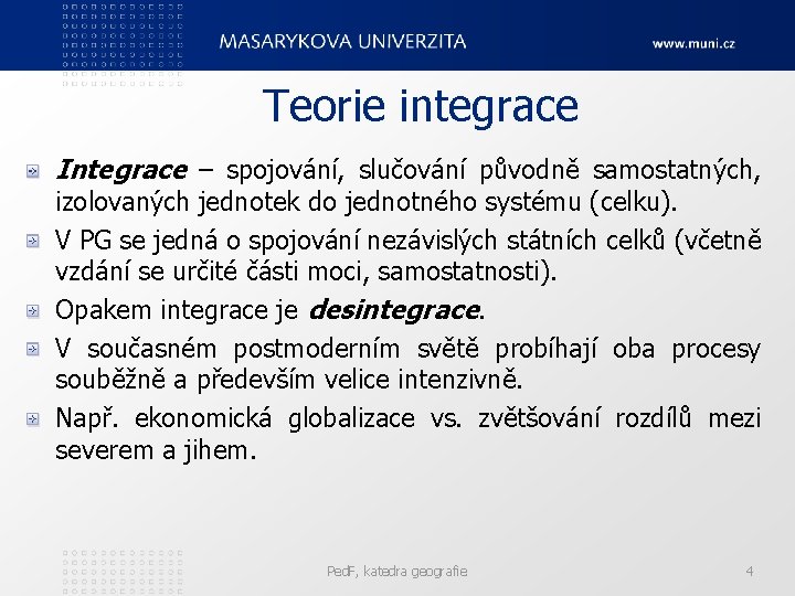 Teorie integrace Integrace – spojování, slučování původně samostatných, izolovaných jednotek do jednotného systému (celku).