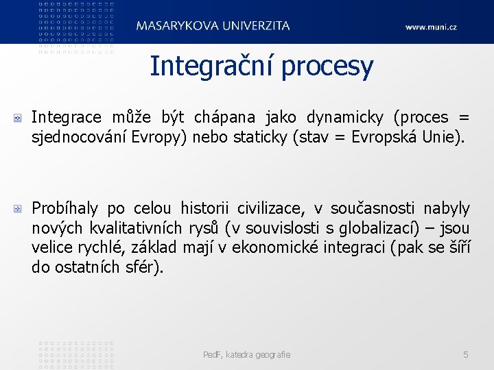 Integrační procesy Integrace může být chápana jako dynamicky (proces = sjednocování Evropy) nebo staticky