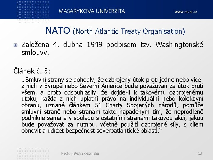 NATO (North Atlantic Treaty Organisation) Založena 4. dubna 1949 podpisem tzv. Washingtonské smlouvy. Článek