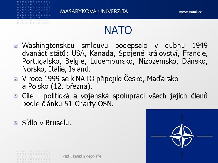 NATO Washingtonskou smlouvu podepsalo v dubnu 1949 dvanáct států: USA, Kanada, Spojené království, Francie,