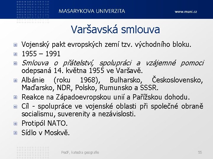 Varšavská smlouva Vojenský pakt evropských zemí tzv. východního bloku. 1955 – 1991 Smlouva o