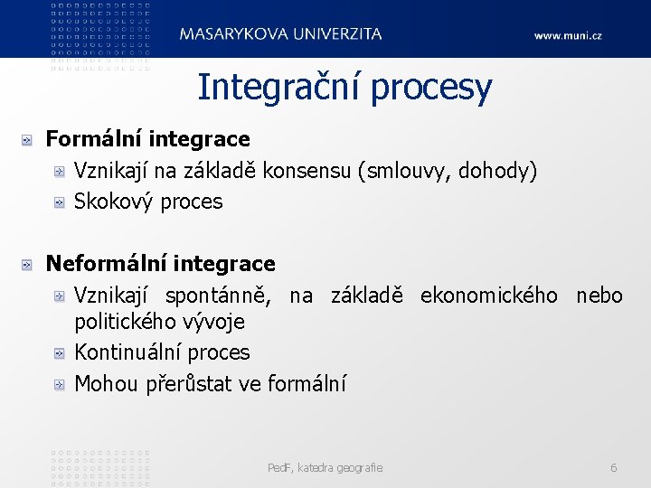 Integrační procesy Formální integrace Vznikají na základě konsensu (smlouvy, dohody) Skokový proces Neformální integrace