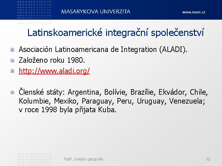 Latinskoamerické integrační společenství Asociación Latinoamericana de Integration (ALADI). Založeno roku 1980. http: //www. aladi.