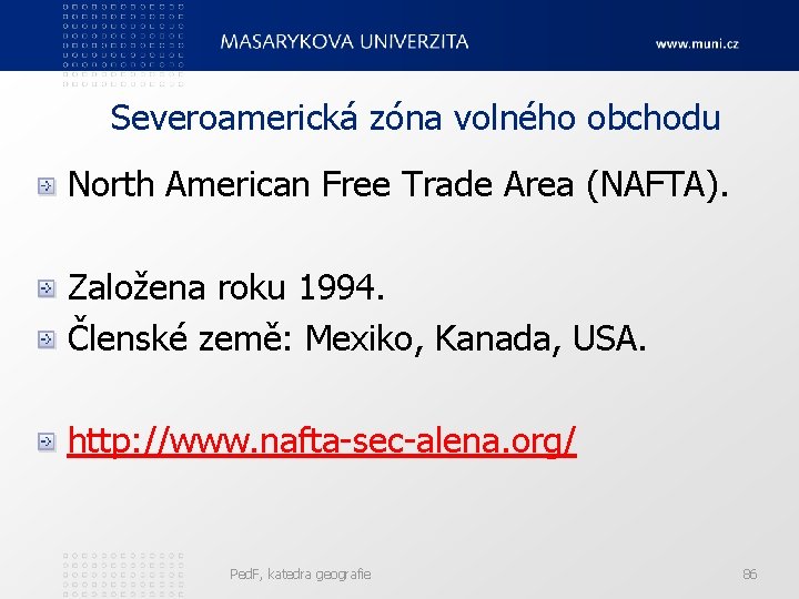 Severoamerická zóna volného obchodu North American Free Trade Area (NAFTA). Založena roku 1994. Členské