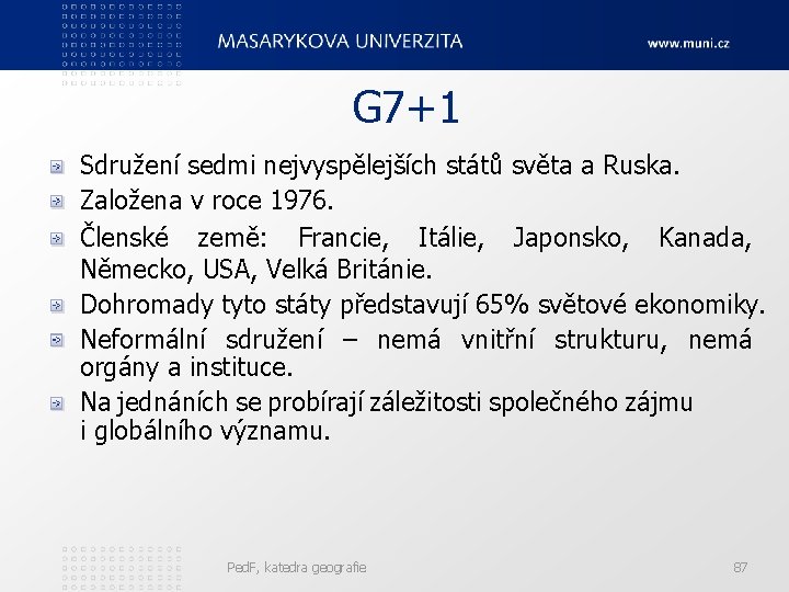 G 7+1 Sdružení sedmi nejvyspělejších států světa a Ruska. Založena v roce 1976. Členské