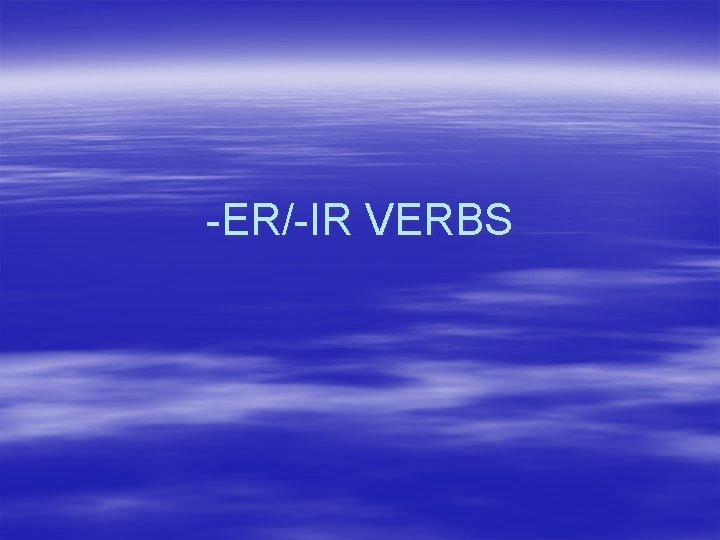 -ER/-IR VERBS 