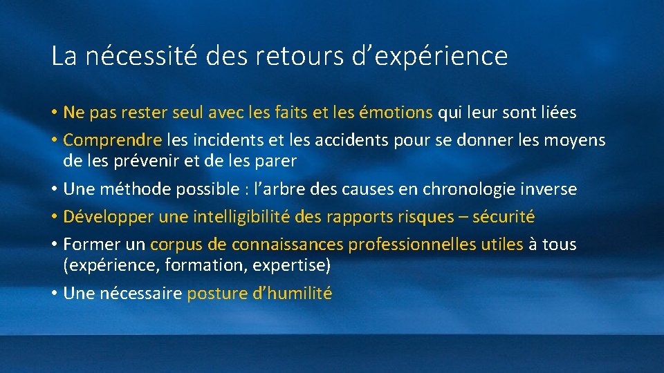 La nécessité des retours d’expérience • Ne pas rester seul avec les faits et