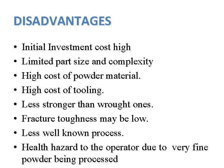 DISADVANTAGES • • Initial Investment cost high Limited part size and complexity High cost