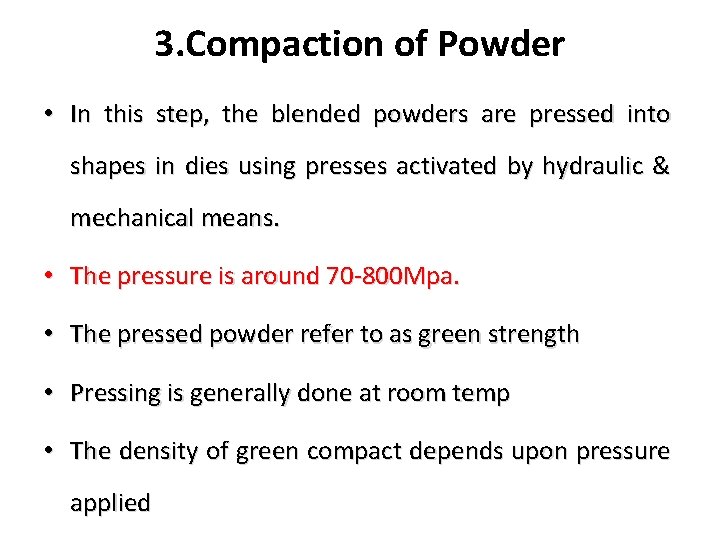 3. Compaction of Powder • In this step, the blended powders are pressed into