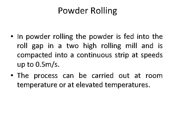 Powder Rolling • In powder rolling the powder is fed into the roll gap