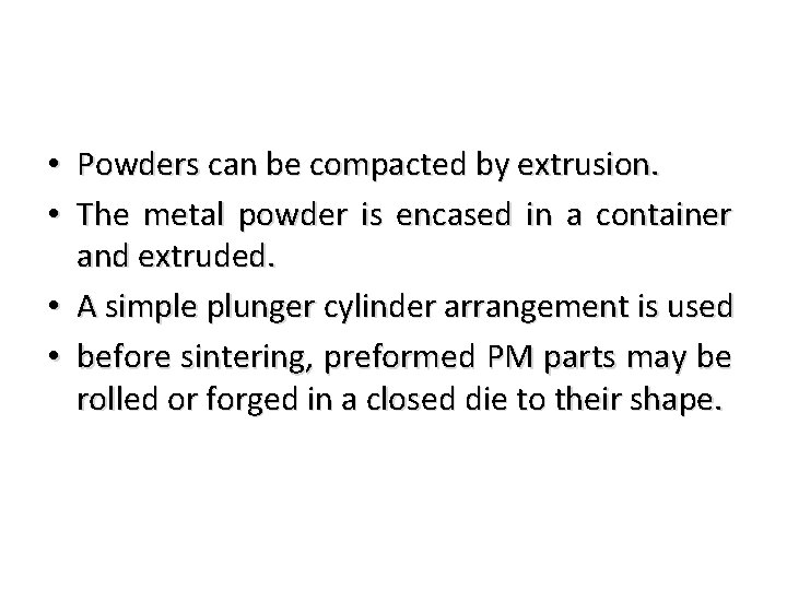  • Powders can be compacted by extrusion. • The metal powder is encased