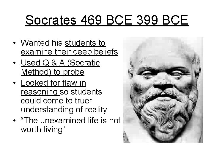 Socrates 469 BCE 399 BCE • Wanted his students to examine their deep beliefs