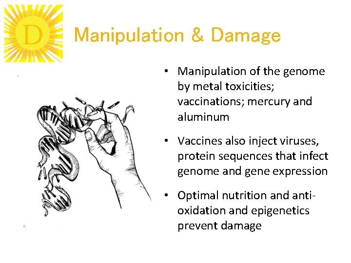 D Manipulation & Damage • Manipulation of the genome by metal toxicities; vaccinations; mercury