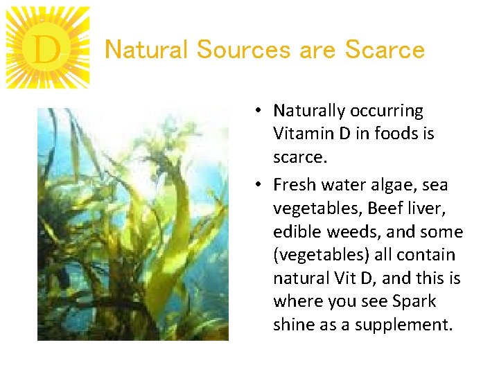 D Natural Sources are Scarce • Naturally occurring Vitamin D in foods is scarce.