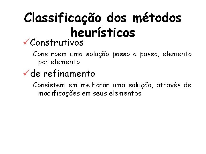 Classificação dos métodos heurísticos üConstrutivos Constroem uma solução passo a passo, elemento por elemento