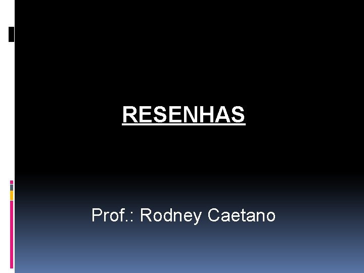 RESENHAS Prof. : Rodney Caetano 