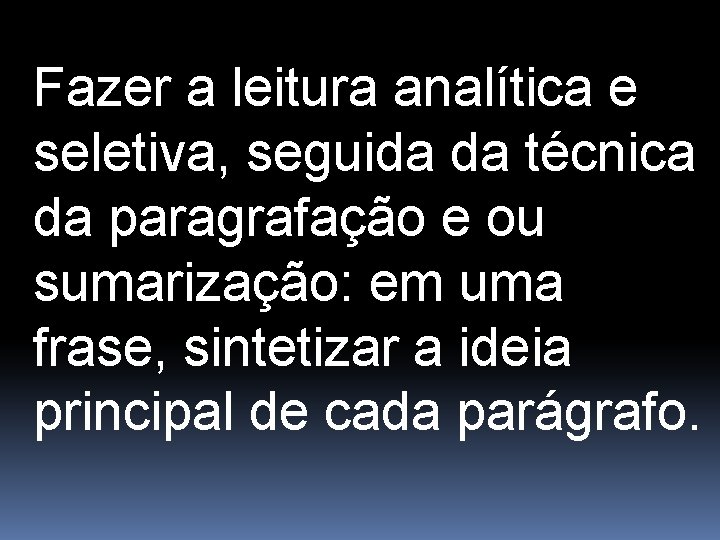 Fazer a leitura analítica e seletiva, seguida da técnica da paragrafação e ou sumarização: