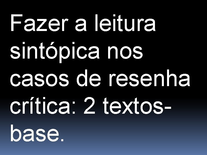 Fazer a leitura sintópica nos casos de resenha crítica: 2 textosbase. 