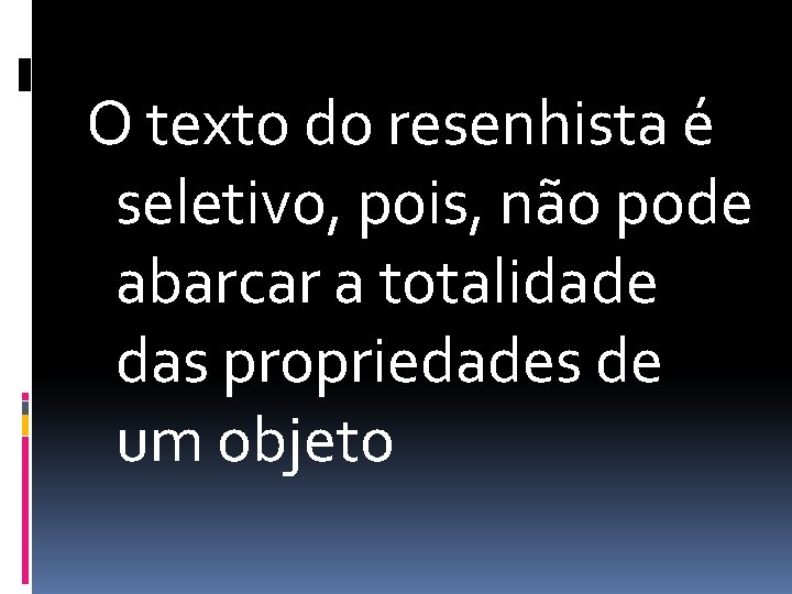 O texto do resenhista é seletivo, pois, não pode abarcar a totalidade das propriedades