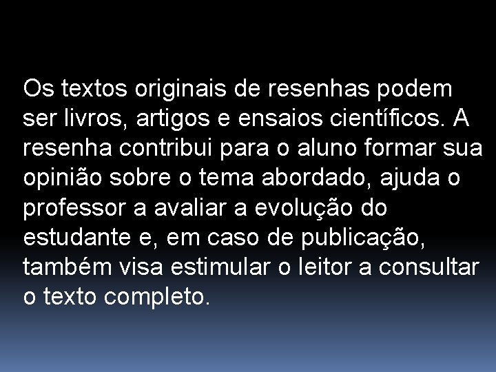 Os textos originais de resenhas podem ser livros, artigos e ensaios científicos. A resenha