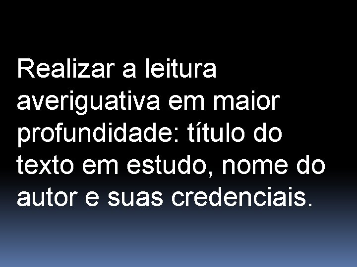 Realizar a leitura averiguativa em maior profundidade: título do texto em estudo, nome do