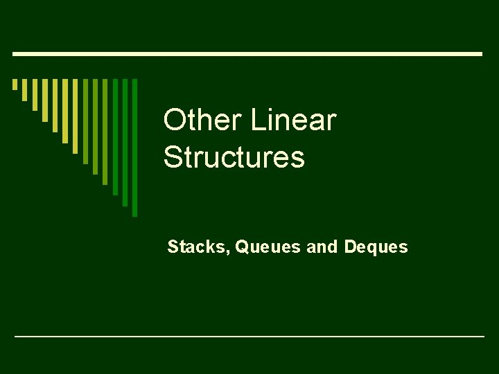 Other Linear Structures Stacks, Queues and Deques 