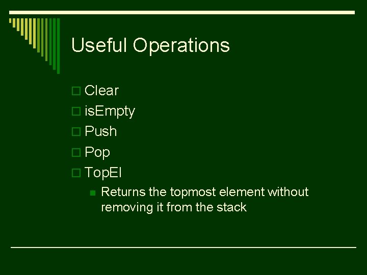 Useful Operations o Clear o is. Empty o Push o Pop o Top. El