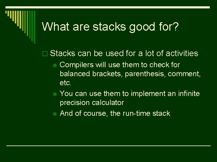 What are stacks good for? o Stacks can be used for a lot of