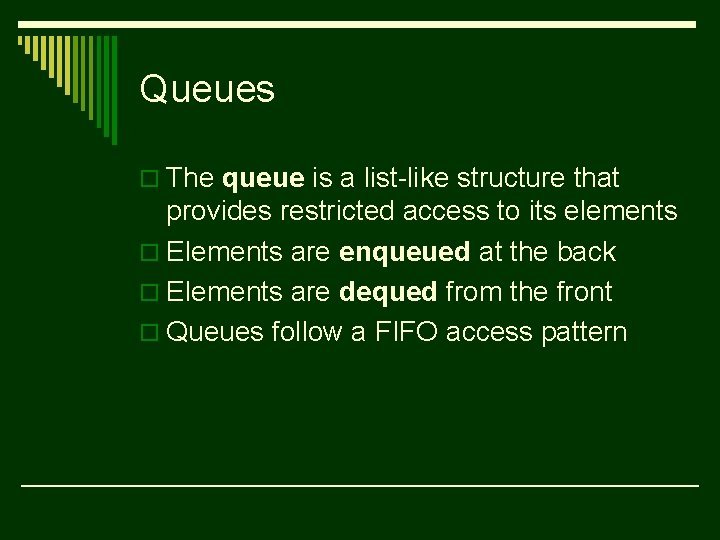 Queues o The queue is a list-like structure that provides restricted access to its
