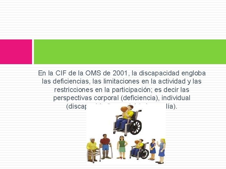 En la CIF de la OMS de 2001, la discapacidad engloba las deficiencias, las
