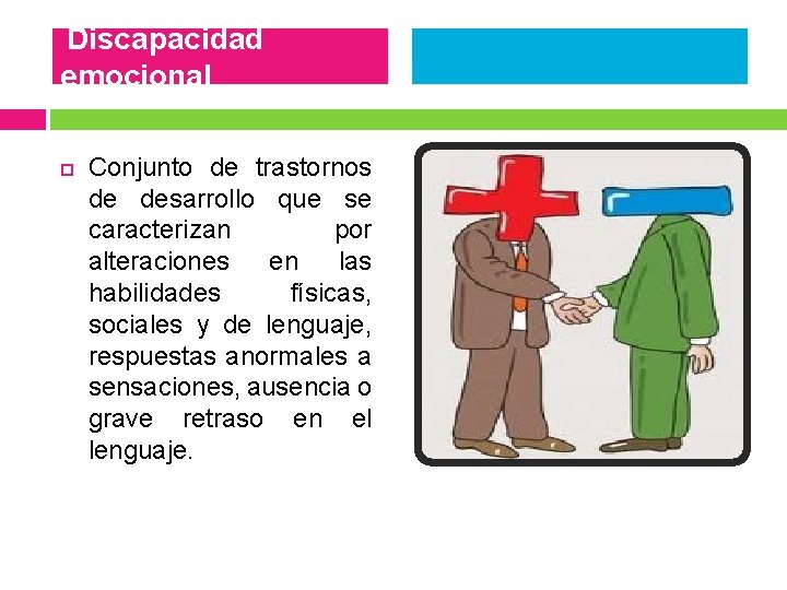 Discapacidad emocional Conjunto de trastornos de desarrollo que se caracterizan por alteraciones en las