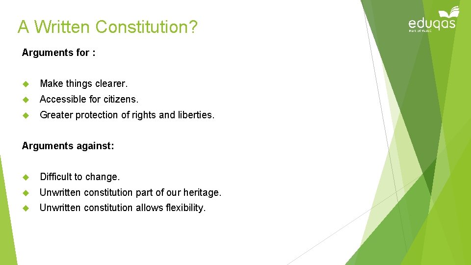 A Written Constitution? Arguments for : Make things clearer. Accessible for citizens. Greater protection