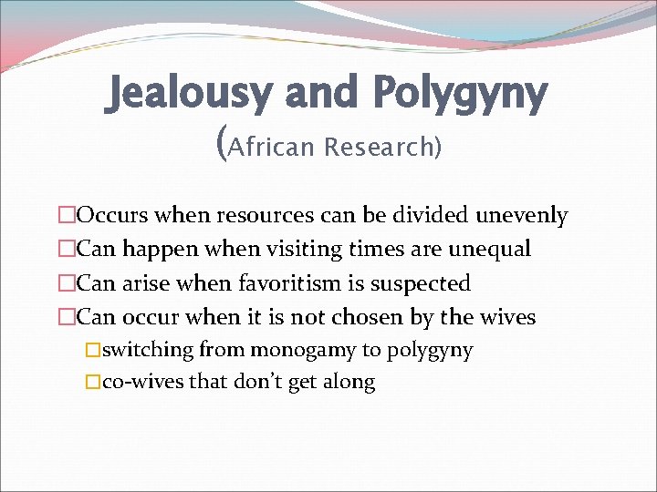 Jealousy and Polygyny (African Research) �Occurs when resources can be divided unevenly �Can happen