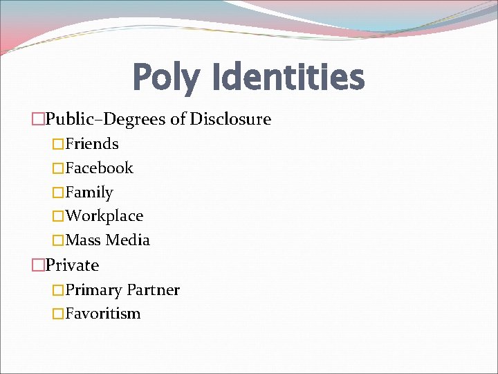 Poly Identities �Public–Degrees of Disclosure �Friends �Facebook �Family �Workplace �Mass Media �Private �Primary Partner