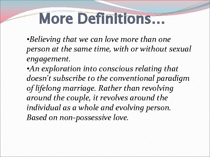 More Definitions… • Believing that we can love more than one person at the