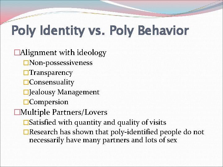 Poly Identity vs. Poly Behavior �Alignment with ideology �Non-possessiveness �Transparency �Consensuality �Jealousy Management �Compersion