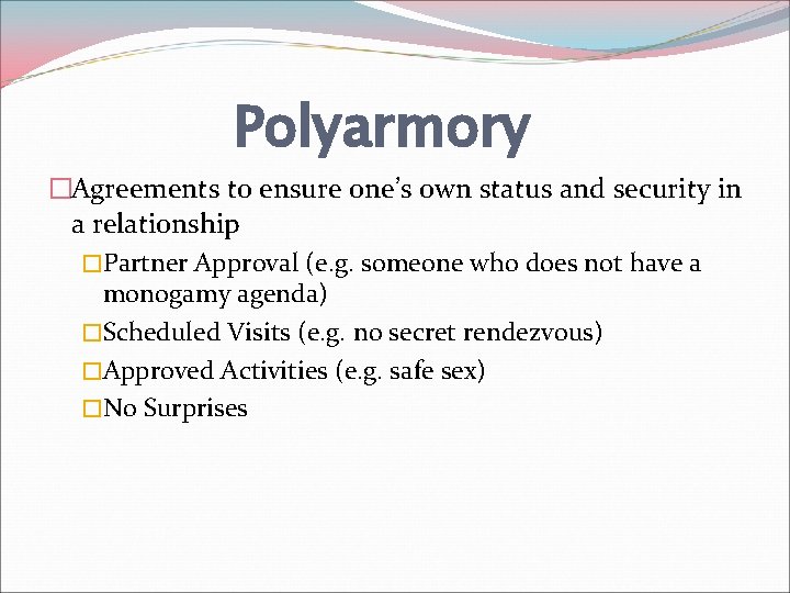 Polyarmory �Agreements to ensure one’s own status and security in a relationship �Partner Approval