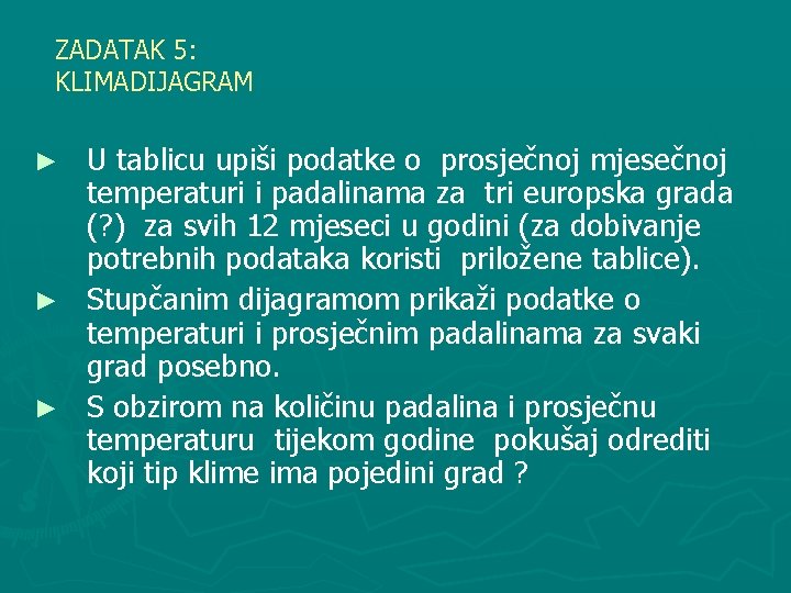 ZADATAK 5: KLIMADIJAGRAM U tablicu upiši podatke o prosječnoj mjesečnoj temperaturi i padalinama za