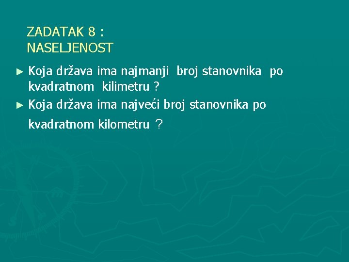 ZADATAK 8 : NASELJENOST ► Koja država ima najmanji broj stanovnika po kvadratnom kilimetru