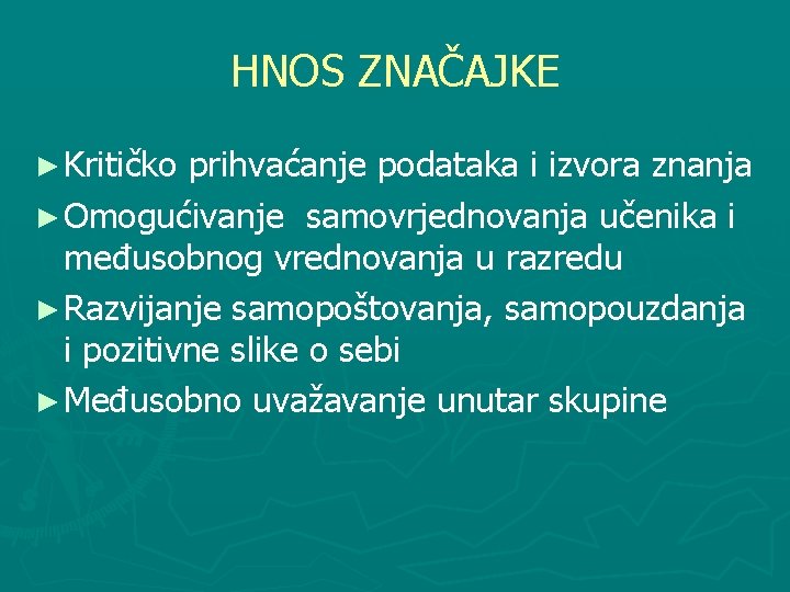 HNOS ZNAČAJKE ► Kritičko prihvaćanje podataka i izvora znanja ► Omogućivanje samovrjednovanja učenika i