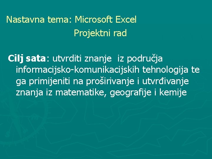 Nastavna tema: Microsoft Excel Projektni rad Cilj sata: utvrditi znanje iz područja informacijsko-komunikacijskih tehnologija