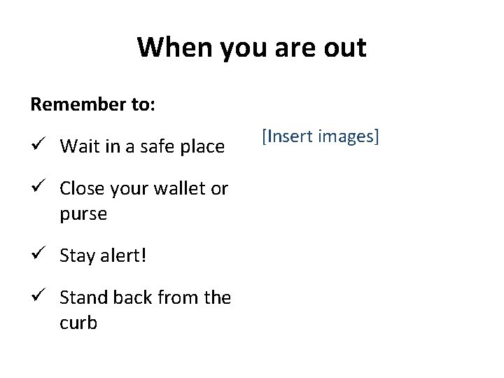 When you are out Remember to: ü Wait in a safe place ü Close